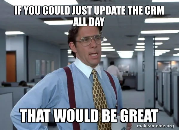 Om du bara kunde uppdatera CRM hela dagen skulle det vara bra