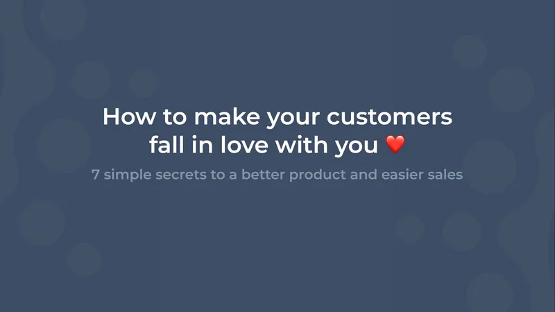 Diapo de titre : "How to make your customers fall in love with you", sous-titrée "7 simple secrets to a better product and easier sales"
