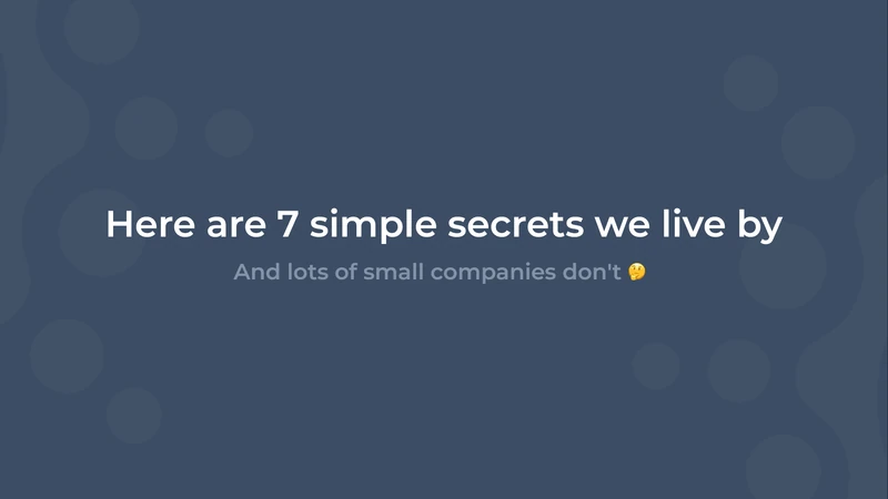 Diapo de transition : "Here are 7 simple secrets we live by", sous-titrée "And lots of small companies don't"