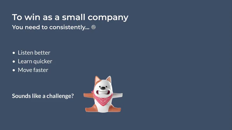 Diapo "To win as a small company" : mieux écouter, apprendre plus vite, avancer plus vite, avec le chien Otto sous "Sounds like a challenge?"