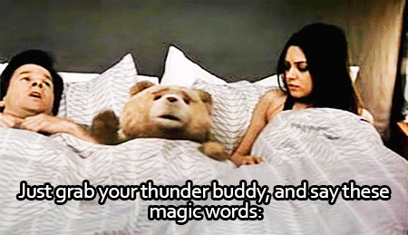 Just grab your thunder buddy, and say these magic words: