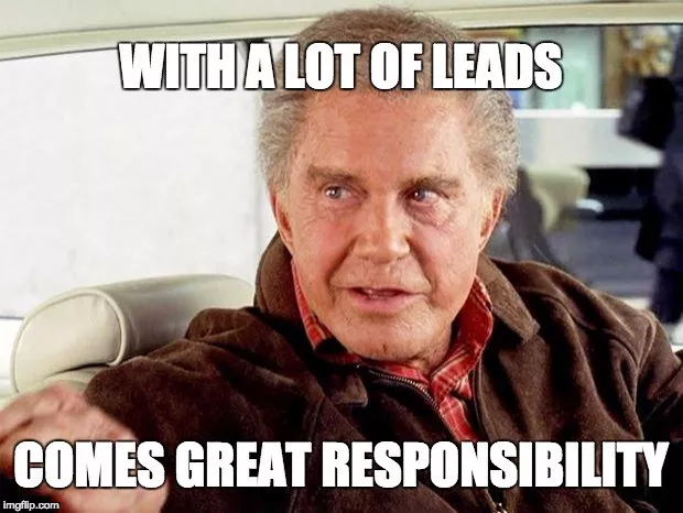 with a lot of leads comes great responsibility